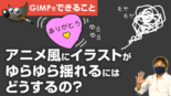 【GIMP】手書き風ゆらゆらGIFアニメの作り方！動画に挿入＆LINEスタンプにも！